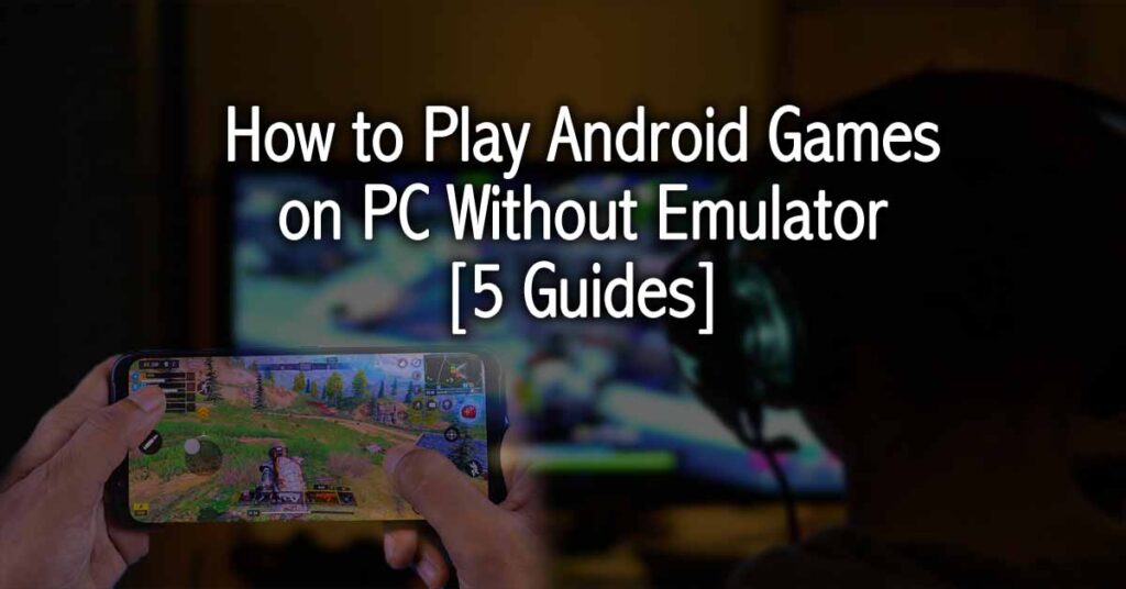 How to Play Android Games on PC Without Emulator