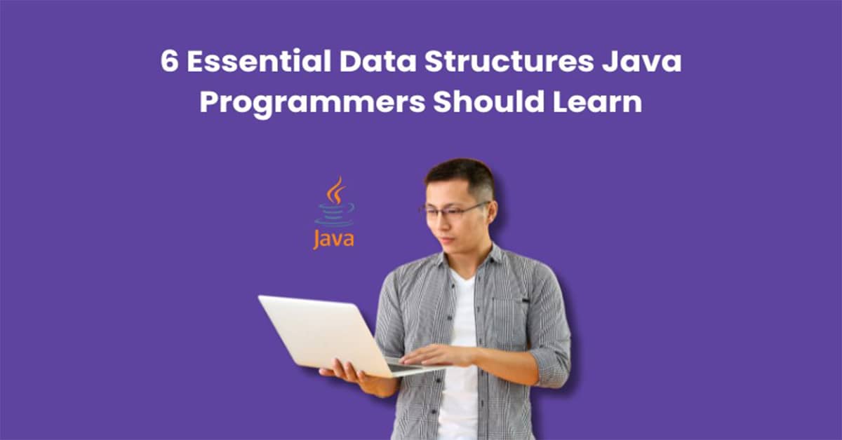 6 Essential Data Structures Java Programmers Should Learn